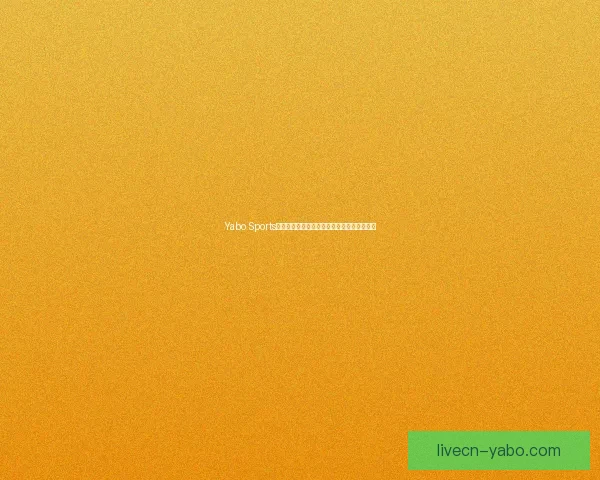 Yabo Sports全方位体育赛事资讯与即时比分直播平台解析